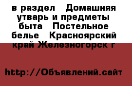  в раздел : Домашняя утварь и предметы быта » Постельное белье . Красноярский край,Железногорск г.